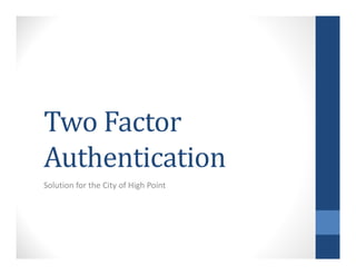 Two Factor
Authentication
Solution for the City of High Point
 