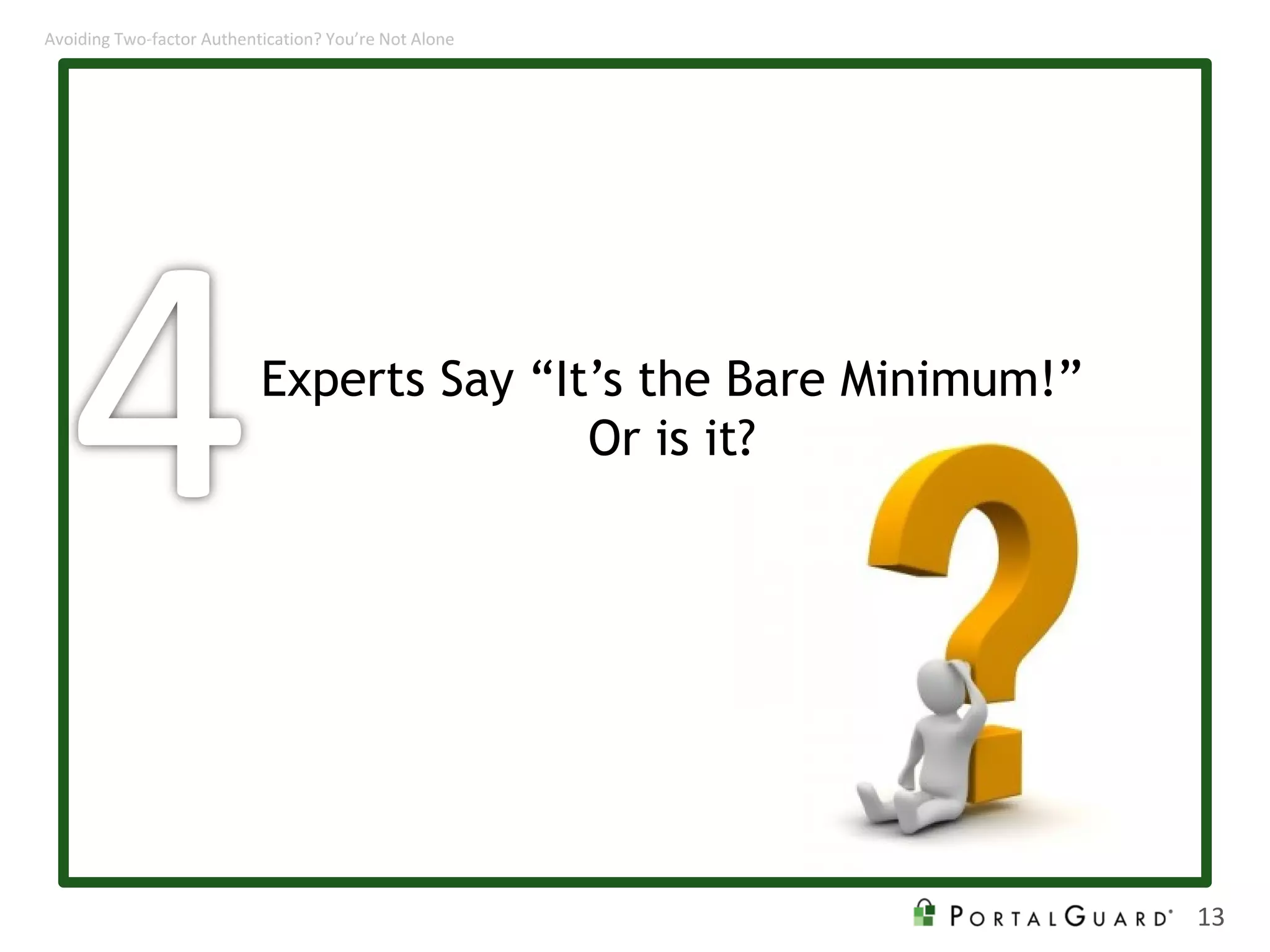 Experts Say “It’s the Bare Minimum!”
Or is it?
13
Avoiding Two-factor Authentication? You’re Not Alone
 