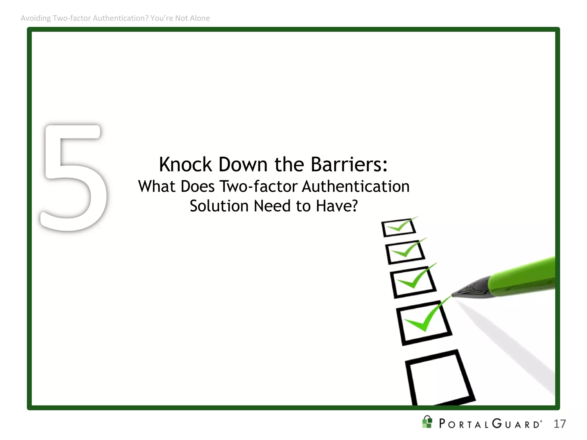 Knock Down the Barriers:
What Does Two-factor Authentication
Solution Need to Have?
17
Avoiding Two-factor Authentication? You’re Not Alone
 