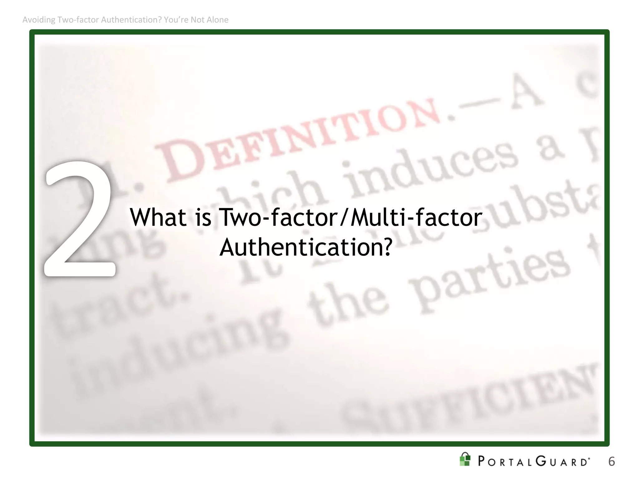 What is Two-factor/Multi-factor
Authentication?
6
Avoiding Two-factor Authentication? You’re Not Alone
 