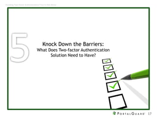 Knock Down the Barriers:
What Does Two-factor Authentication
Solution Need to Have?
17
Avoiding Two-factor Authentication? You’re Not Alone
 