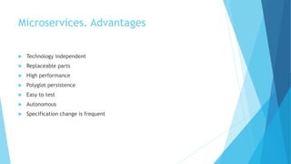 Microservices. Advantages
 Technology independent
 Replaceable parts
 High performance
 Polyglot persistence
 Easy to test
 Autonomous
 Specification change is frequent
 