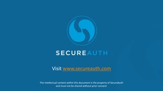 Visit www.secureauth.com
The intellectual content within this document is the property of SecureAuth
and must not be shared without prior consent.
 