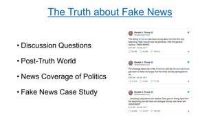 The Truth about Fake News
• Discussion Questions
• Post-Truth World
• News Coverage of Politics
• Fake News Case Study
 