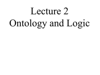 Lecture 2 Ontology and Logic  