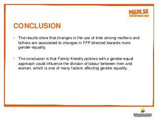 CONCLUSION
• The results show that changes in the use of time among mothers and
fathers are associated to changes in FFP d...
