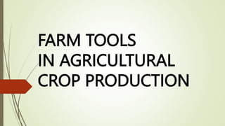 FARM TOOLS
IN AGRICULTURAL
CROP PRODUCTION
 