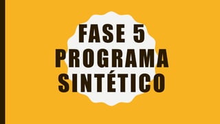 FASE 5
PROGRAMA
SINTÉTICO
 