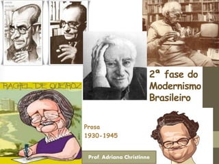 2ª fase do
Modernismo
Brasileiro
Prosa
1930-1945
Prof. Adriana Christinne
 