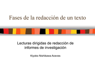 Fases de la redacción de un texto Lecturas dirigidas de redacción de informes de investigación Kiyoko Nishikawa Aceves 