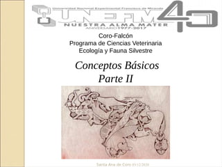 Conceptos Básicos
Parte II
Coro-Falcón
Programa de Ciencias Veterinaria
Ecología y Fauna Silvestre
Santa Ana de Coro 03/12/2020
 