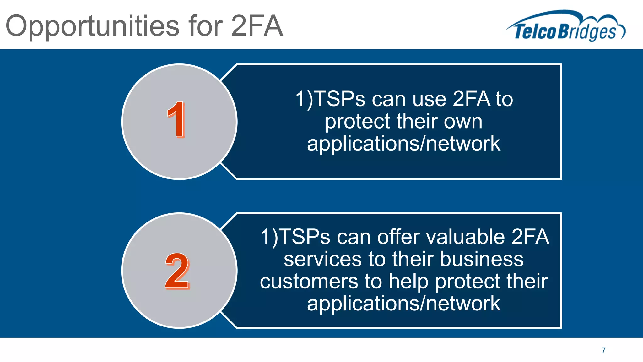 7
Opportunities for 2FA
1)TSPs can use 2FA to
protect their own
applications/network
1)TSPs can offer valuable 2FA
services to their business
customers to help protect their
applications/network
 