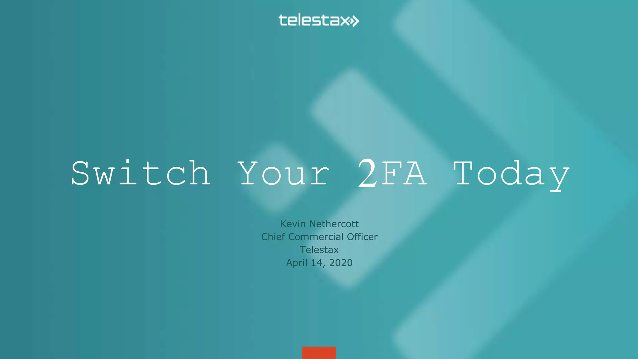 Switch Your 2FA Today
Kevin Nethercott
Chief Commercial Officer
Telestax
April 14, 2020
 