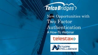 New Opportunities with
Two Factor
Authentication
A How-To Webinar
 
