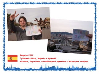 Февраль 2014 
Гулящевы Антон, Марина и Артемий 
Испания, Барселона, «Улыбающаяся креветка» и Испанская площадь 
 