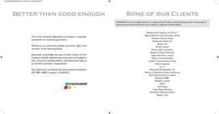 Micheletti & Co. Ltd provides services to a wide variety of clients, small and large, across a wide scope of
industries and domains.We invite you to explore a selection of them below:
Ashanti Gold Company Ltd. (A.G.C.)
Aggrey Memorial Zion Secondary School
Aluworks Ghana Limited
Bankswitch Ghana Ltd
Benhur Ltd
British Council
British High Commission
Dynasty Chinese Restaurant
Engen Petroleum Limited
Ghana Commercial Bank
Graphic Communication Group
Hotel Investment
I. G. I. C.
Metropolis Development Ltd
Ministry of Education Science and Sports
Ram Technical Services Limited
Red Bull GMBH
SSB Bank Limited
SSNIT
Total Ghana
Virgin Nigeria Airlines
Volta River Authority (V.R.A.)
Westel / Zain
One of our declared objectives is to achieve a customer
satisfaction on selected parameters.
We focus on continuous quality assurance right from
the start of the planning phase.
Systematic knowledge sharing, monthly reviews of our
projects,carefully selected sub-contracters and suppliers
and a focus on avoiding defects and defciencies help us
to exceed customers’ expectations.
Our objective is to achieve the international certifcation
ISO 9001:2008 in quality in 2010/2011.
micheletti_Micheletti Brochure 6/23/10 12:59 AM Page 22
 