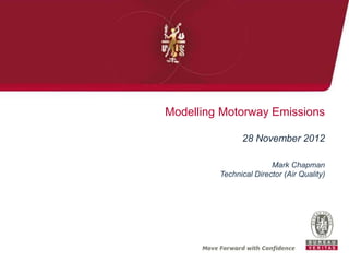 Modelling Motorway Emissions
28 November 2012
Mark Chapman
Technical Director (Air Quality)
 