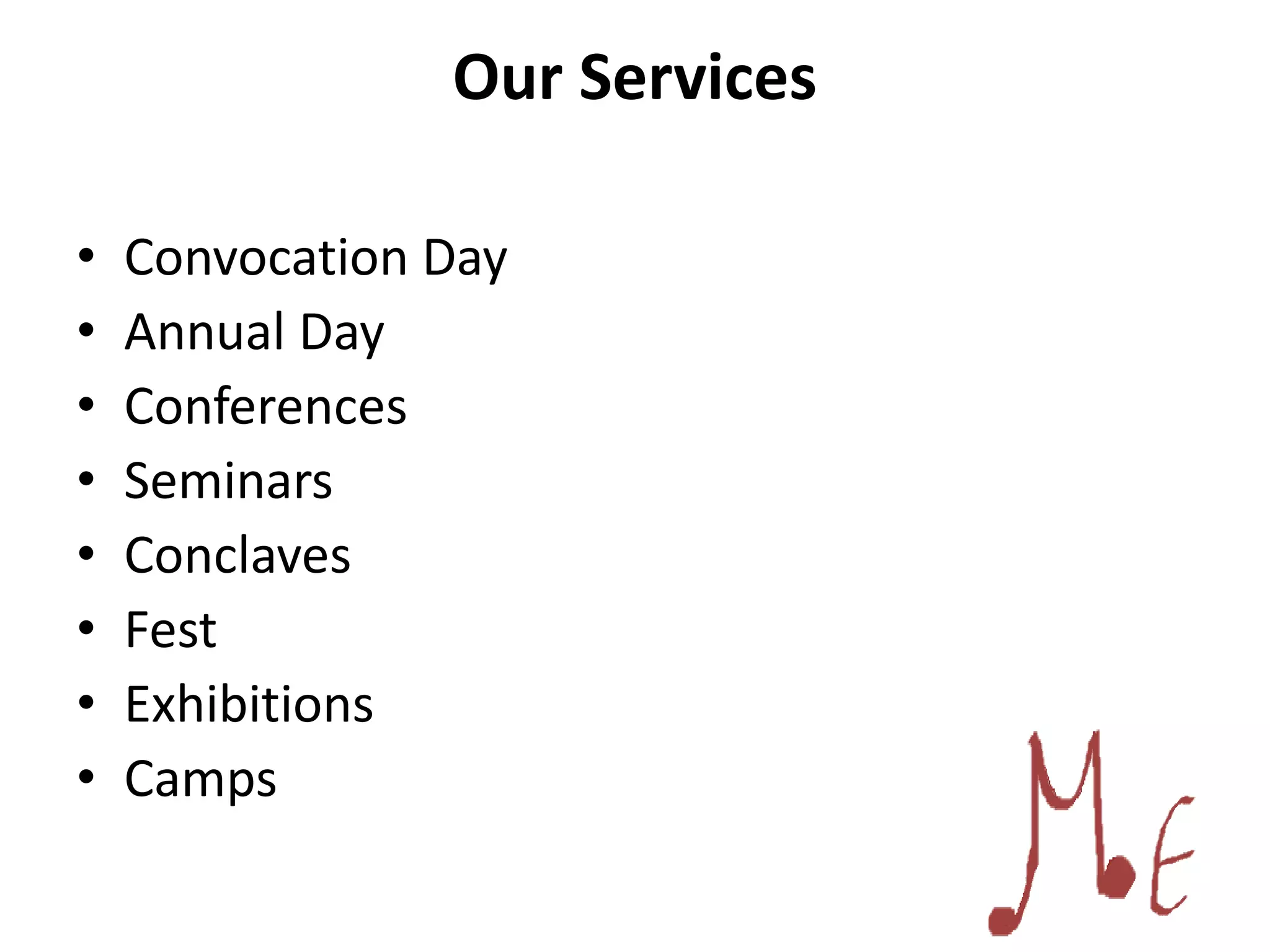 Our Services
• Convocation Day
• Annual Day
• Conferences
• Seminars
• Conclaves
• Fest
• Exhibitions
• Camps
 