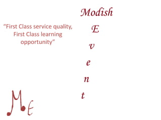 “First Class service quality,
First Class learning
opportunity”
Modish
E
v
e
n
t
 
