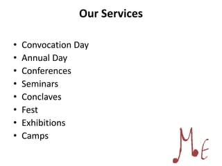 Our Services
• Convocation Day
• Annual Day
• Conferences
• Seminars
• Conclaves
• Fest
• Exhibitions
• Camps
 
