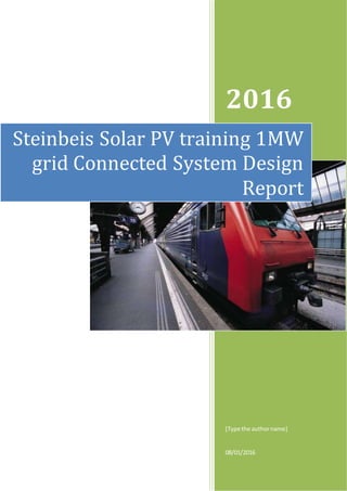 2016
[Type the authorname]
08/01/2016
Steinbeis Solar PV training 1MW
grid Connected System Design
Report
 