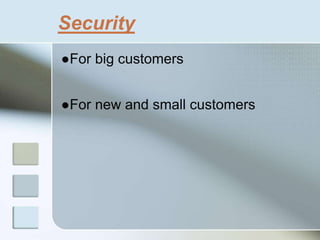 Security
●For big customers
●For new and small customers
 