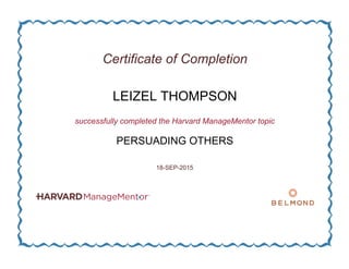 Certificate of Completion
LEIZEL THOMPSON
successfully completed the Harvard ManageMentor topic
PERSUADING OTHERS
18-SEP-2015
 