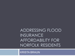 ADDRESSING FLOOD
INSURANCE
AFFORDABILITY FOR
NORFOLK RESIDENTS
KRISTA BRAUN
 