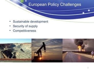 European Policy Challenges


• Sustainable development
• Security of supply
• Competitiveness




                                         2
 