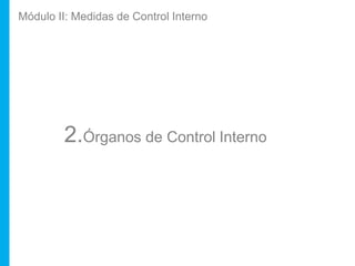 2.Órganos de Control Interno
Módulo II: Medidas de Control Interno
 