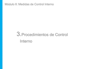 3.Procedimientos de Control
Interno
Módulo II: Medidas de Control Interno
 
