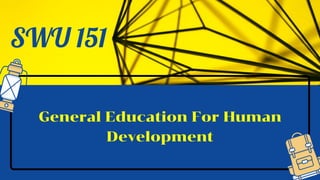 SWU 151
General Education For Human
Development
 
