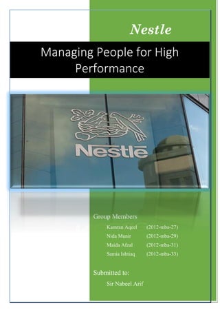 Nestle
Group Members
Kamran Aqeel (2012-mba-27)
Nida Munir (2012-mba-29)
Maida Afzal (2012-mba-31)
Samia Ishtiaq (2012-mba-33)
Submitted to:
Sir Nabeel Arif
Managing People for High
Performance
 