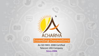 An ISO 9001 2008 Certified
Telecom VAS Company
Since 2006
 
