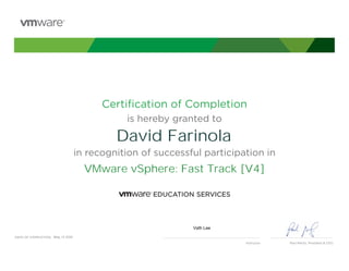 Certiﬁcation of Completion
is hereby granted to
in recognition of successful participation in
Paul Maritz, President & CEOInstructor
DATE OF COMPLETION:
David Farinola
VMware vSphere: Fast Track [V4]
Vath Lee
May, 13 2010
 