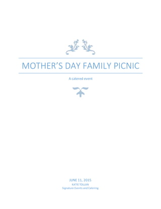 MOTHER’S DAY FAMILY PICNIC
A catered event
JUNE 11, 2015
KATIE TOLLAN
Signature Events and Catering
 