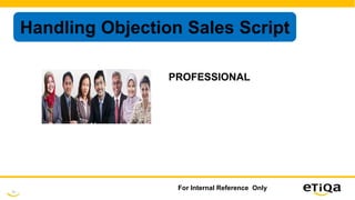 37
For Internal Reference Only
Handling Objection Sales Script
PROFESSIONAL
 