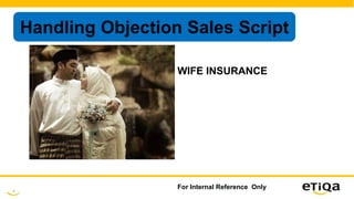 8
For Internal Reference Only
Handling Objection Sales Script
WIFE INSURANCE
 