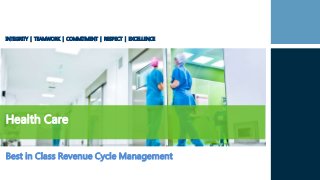 INTEGRITY | TEAMWORK | COMMITMENT | RESPECT | EXCELLENCE
Health Care
Best in Class Revenue Cycle Management
 