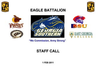 February 6, 2009 “ We Commission, Army Strong” EAGLE BATTALION STAFF CALL 1 FEB 2011 
