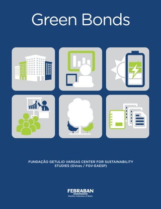 Green Bonds
FUNDAÇÃO GETULIO VARGAS CENTER FOR SUSTAINABILITY
STUDIES (GVces / FGV-EAESP)
 