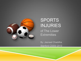 SPORTS
INJURIES
of The Lower
Extremities
By: Jasneel Chaddha
Stanford CSSSI 2013
 