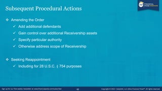 Subsequent Procedural Actions
❖ Amending the Order
✓ Add additional defendants
✓ Gain control over additional Receivership...