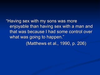 <ul><li>“ Having sex with my sons was more enjoyable than having sex with a man and that was because I had some control ov...