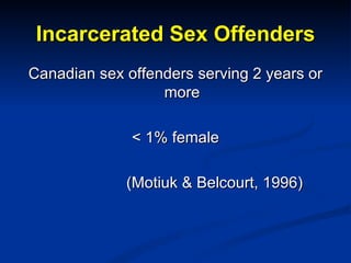 Incarcerated Sex Offenders <ul><li>Canadian sex offenders serving 2 years or more </li></ul><ul><li>< 1% female </li></ul>...