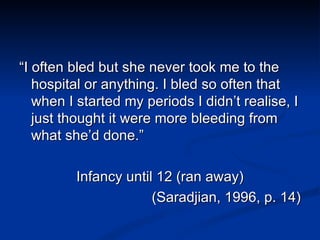 <ul><li>“ I often bled but she never took me to the hospital or anything. I bled so often that when I started my periods I...