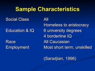 Sample Characteristics <ul><li>Social Class All </li></ul><ul><li>Homeless to aristocracy </li></ul><ul><li>Education & IQ...