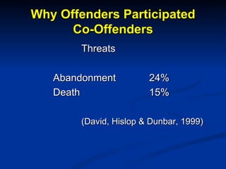 Why Offenders Participated Co-Offenders <ul><li>Threats </li></ul><ul><ul><ul><ul><li>Abandonment   24% </li></ul></ul></u...
