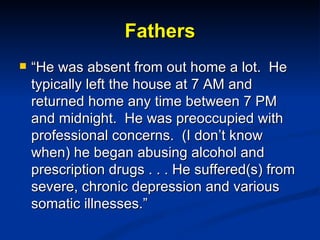 Fathers <ul><li>“ He was absent from out home a lot.  He typically left the house at 7 AM and returned home any time betwe...