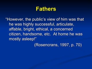 Fathers <ul><li>“ However, the public’s view of him was that he was highly successful, articulate, affable, bright, ethica...
